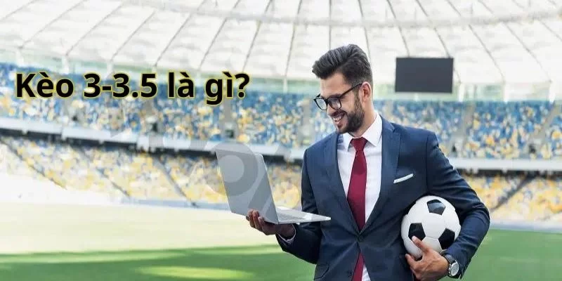 Kèo 3-3.5 là gì?